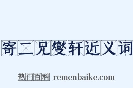寄二兄燮轩近义词是什么意思的图片
